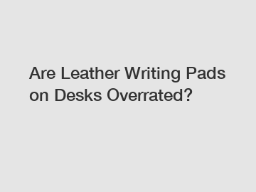 Are Leather Writing Pads on Desks Overrated?