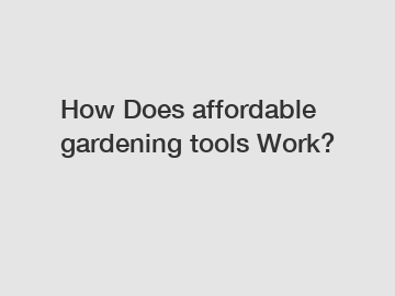 How Does affordable gardening tools Work?