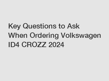 Key Questions to Ask When Ordering Volkswagen ID4 CROZZ 2024