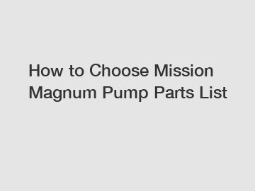 How to Choose Mission Magnum Pump Parts List