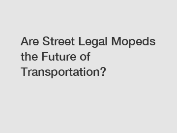 Are Street Legal Mopeds the Future of Transportation?