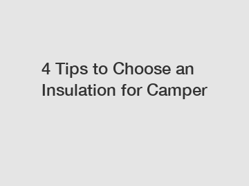 4 Tips to Choose an Insulation for Camper