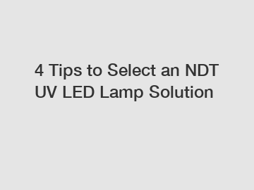 4 Tips to Select an NDT UV LED Lamp Solution