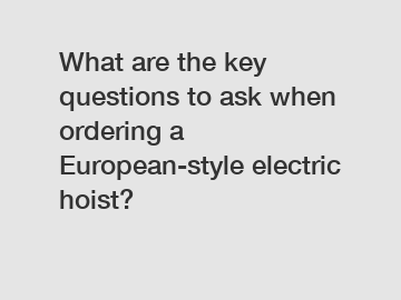 What are the key questions to ask when ordering a European-style electric hoist?