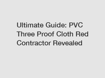 Ultimate Guide: PVC Three Proof Cloth Red Contractor Revealed