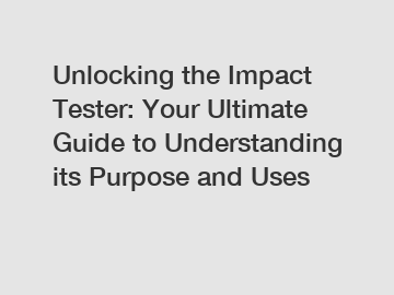 Unlocking the Impact Tester: Your Ultimate Guide to Understanding its Purpose and Uses