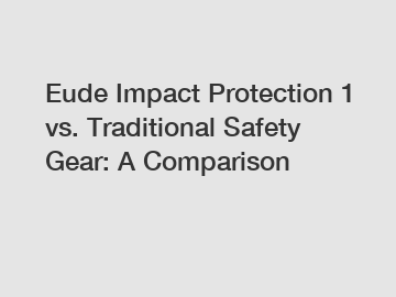 Eude Impact Protection 1 vs. Traditional Safety Gear: A Comparison