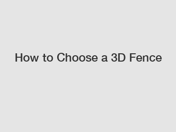 How to Choose a 3D Fence