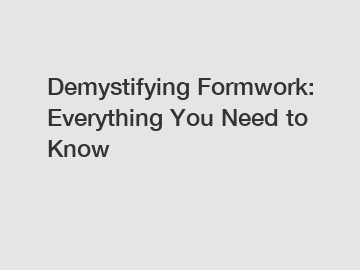 Demystifying Formwork: Everything You Need to Know