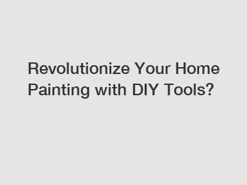 Revolutionize Your Home Painting with DIY Tools?