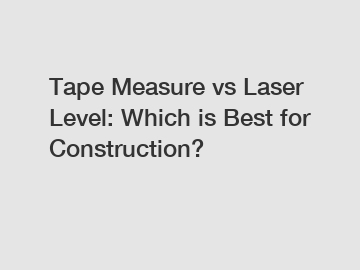 Tape Measure vs Laser Level: Which is Best for Construction?