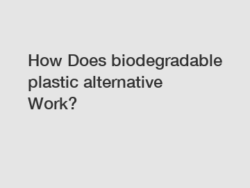 How Does biodegradable plastic alternative Work? How Does biodegradable plastic alternative Work?