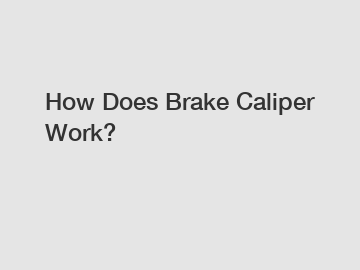 How Does Brake Caliper Work?