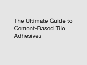 The Ultimate Guide to Cement-Based Tile Adhesives