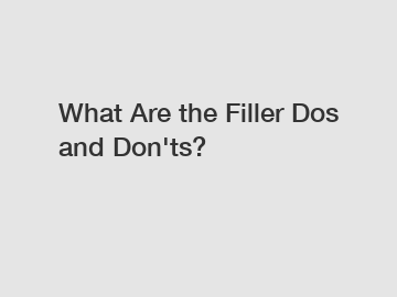 What Are the Filler Dos and Don'ts?