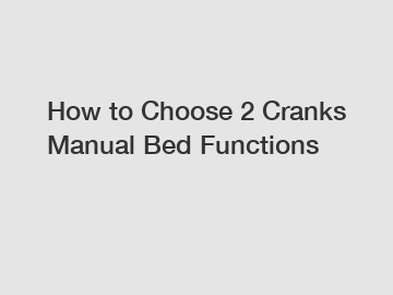 How to Choose 2 Cranks Manual Bed Functions