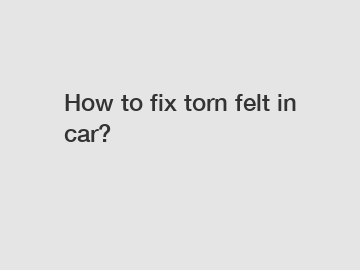 How to fix torn felt in car?