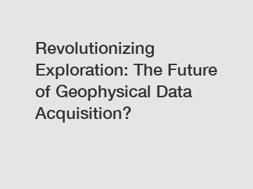 Revolutionizing Exploration: The Future of Geophysical Data Acquisition? Revolutionizing Exploration: The Future of Geophysical Data Acquisition?