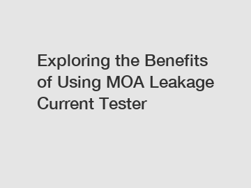 Exploring the Benefits of Using MOA Leakage Current Tester