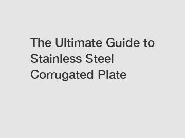 The Ultimate Guide to Stainless Steel Corrugated Plate