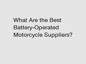 What Are the Best Battery-Operated Motorcycle Suppliers?