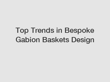 Top Trends in Bespoke Gabion Baskets Design