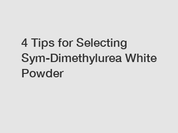 4 Tips for Selecting Sym-Dimethylurea White Powder