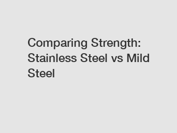 Comparing Strength: Stainless Steel vs Mild Steel
