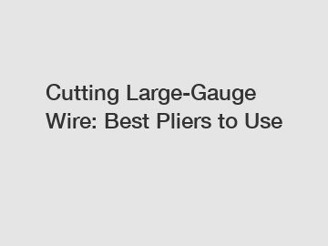 Cutting Large-Gauge Wire: Best Pliers to Use