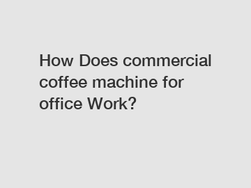 How Does commercial coffee machine for office Work?