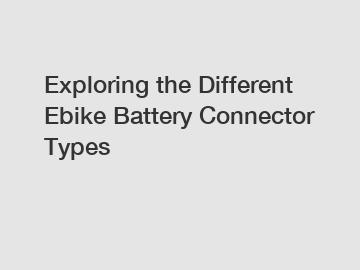 Exploring the Different Ebike Battery Connector Types