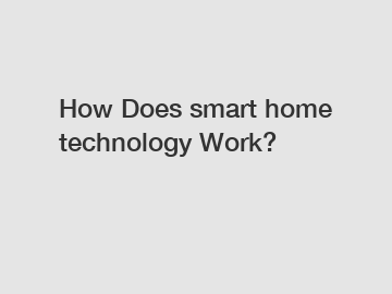 How Does smart home technology Work?