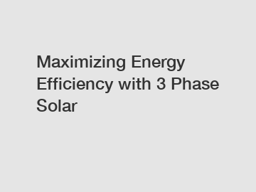 Maximizing Energy Efficiency with 3 Phase Solar