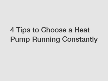 4 Tips to Choose a Heat Pump Running Constantly
