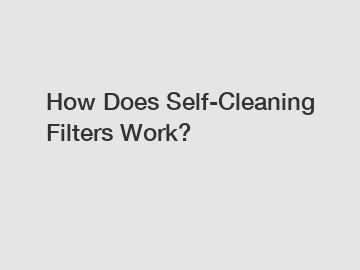 How Does Self-Cleaning Filters Work?