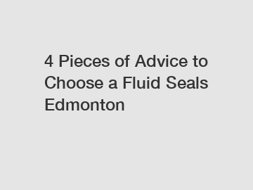 4 Pieces of Advice to Choose a Fluid Seals Edmonton