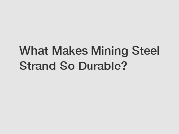 What Makes Mining Steel Strand So Durable?