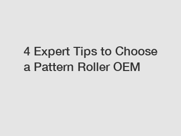 4 Expert Tips to Choose a Pattern Roller OEM