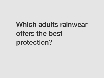 Which adults rainwear offers the best protection?