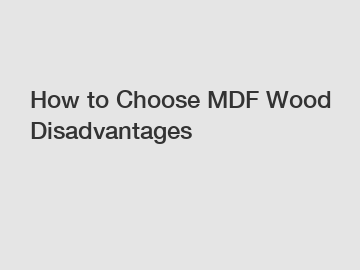 How to Choose MDF Wood Disadvantages