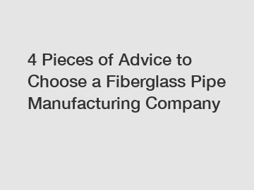 4 Pieces of Advice to Choose a Fiberglass Pipe Manufacturing Company