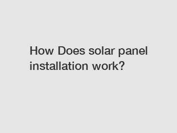 How Does solar panel installation work?