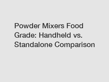 Powder Mixers Food Grade: Handheld vs. Standalone Comparison