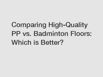 Comparing High-Quality PP vs. Badminton Floors: Which is Better?