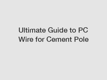 Ultimate Guide to PC Wire for Cement Pole