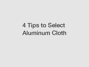 4 Tips to Select Aluminum Cloth