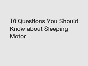 10 Questions You Should Know about Sleeping Motor