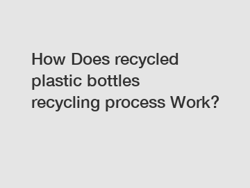 How Does recycled plastic bottles recycling process Work?