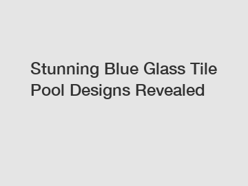 Stunning Blue Glass Tile Pool Designs Revealed