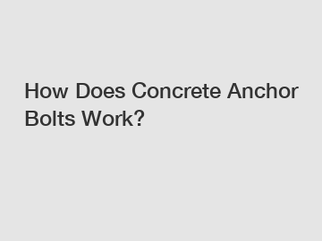 How Does Concrete Anchor Bolts Work?
